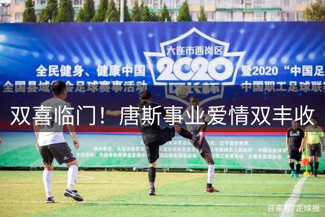 双喜临门！唐斯事业爱情双丰收