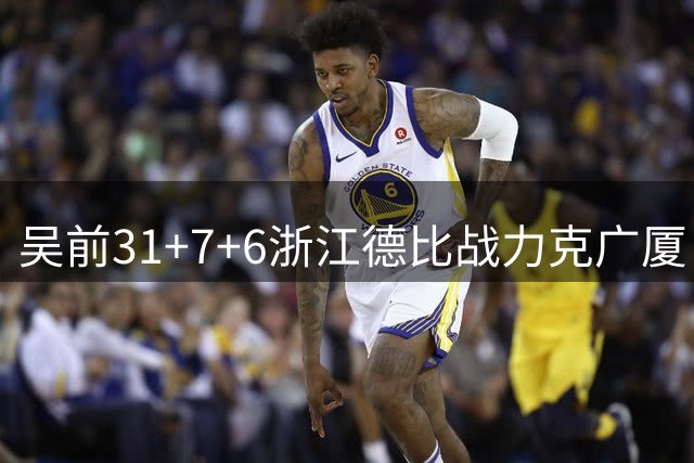 吴前31+7+6浙江德比战力克广厦 孙铭徽24+10
