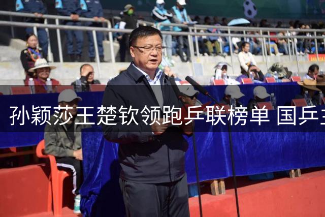 孙颖莎王楚钦领跑乒联榜单 国乒主力占据世界排名前列